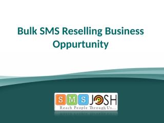Bulk SMS Reselling Business Oppurtunity - SMSJOSH.ppt